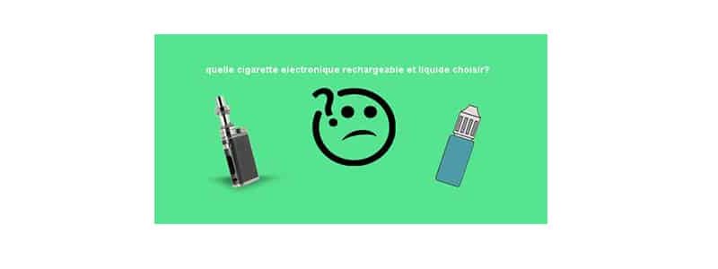 Quelle cigarette électronique rechargeable et liquide choisir ?