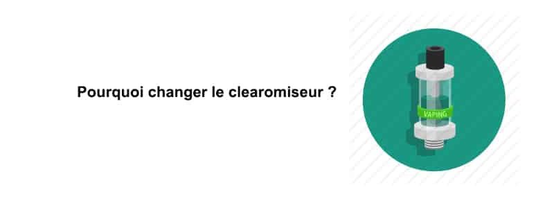 Pourquoi changer le clearomiseur ?