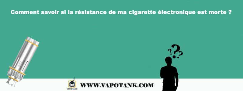 Comment savoir si la résistance de ma cigarette électronique est morte ?
