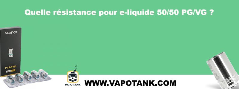 Quelle résistance pour e-liquide 50/50 PG/VG ?