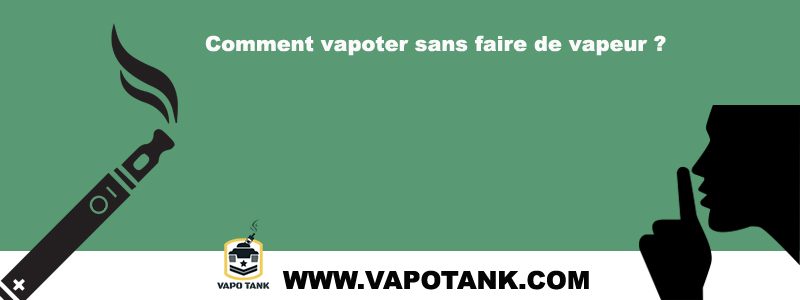 Comment vapoter sans faire de vapeur ?