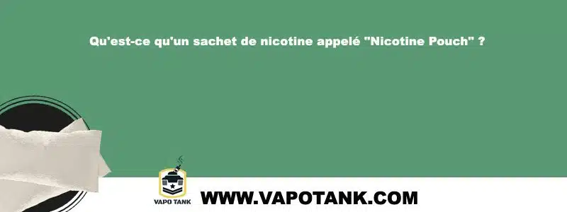Qu'est-ce qu'un sachet de nicotine appelé "Nicotine Pouch" ?