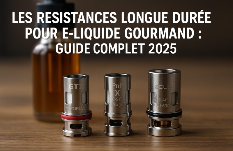 les résistances longue durée pour eliquide gourmand guide complet 2025
